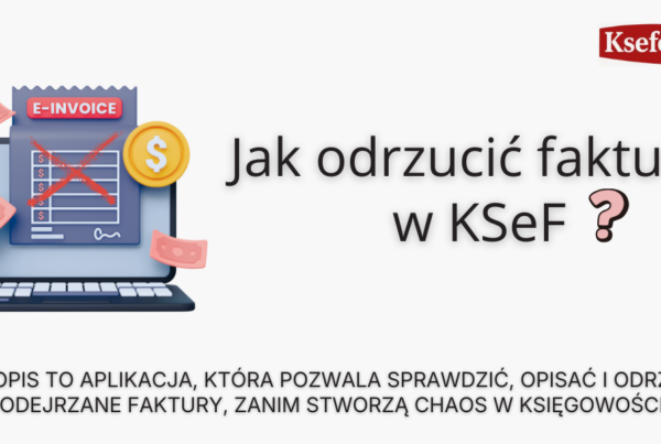 Jak odrzucić fakturę w KSeF? Ksefopis to aplikacja, która pozwala sprawdzić, opisać i odrzucić podejrzane faktury, zanim stworzą chaos w księgowości.