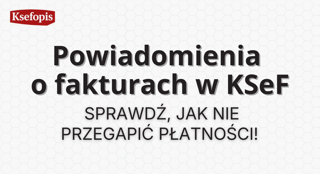 Powiadomienia o fakturach w KSeF. Sprawdź, jak nie przegapić płatności.